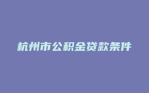 杭州市公积金贷款条件